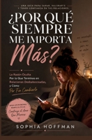 ¿POR QUÉ SIEMPRE ME IMPORTA MÁS?: La razón oculta por la que sigues en relaciones unilaterales y cómo cambiarla finalmente. (Spanish Edition) B0H4LLG7GW Book Cover