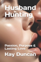 Husband Hunting: Passion, Purpose & Lasting Love B0FDQZS19D Book Cover