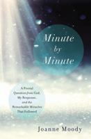 Minute By Minute: A Pivotal Question from God, My Response, and The Remarkable Miracles That Followed 0785216146 Book Cover