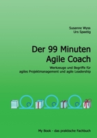 Der 99 Minuten Agile Coach: Werkzeuge, Begriffe und Prinzipien für agiles Projektmanagement und agile Leadership (German Edition) 3750427593 Book Cover