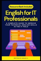 English for IT Professionals: A COMPLETE GUIDE TO IMPROVE YOUR TECHNICAL ENGLISH SKILLS IN THE IT FIELD B0DQSRSMZ2 Book Cover