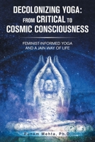 Decolonizing Yoga: From Critical to Cosmic Consciousness: Feminist-Informed Yoga and a Jain Way of Life 1665721979 Book Cover