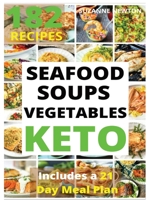 KETO SEAFOOD, SOUPS AND VEGETABLES (with pictures): 182 Easy To Follow Recipes for Ketogenic Weight-Loss, Natural Hormonal Health & Metabolism Boost - Includes a 21 Day Meal Plan 1801697957 Book Cover