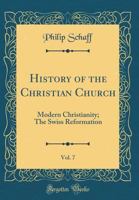 History of the Christian Church: Modern Christianity: The Swiss Reformation (Vol. 8) 0802880541 Book Cover