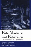 Fish, Markets, and Fishermen: The Economics Of Overfishing 1559636432 Book Cover