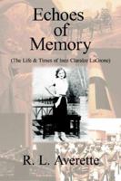 Echoes of Memory: (The Life & Times of Inez Claralee LaGrone) 1425917518 Book Cover