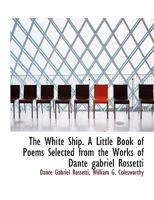 The White Ship. A Little Book of Poems Selected from the Works of Dante gabriel Rossetti 1241024235 Book Cover