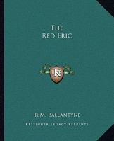The Red Eric; Or, the Whaler's Last Cruise: A Tale 1515189872 Book Cover