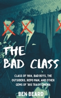 The Bad Class: Class of 1984, Bad Boys, The Outsiders, Repo Man, and Other Gems of ’80s Trash Cinema B0CKTZKGMB Book Cover