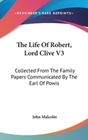 The Life Of Robert, Lord Clive V3: Collected From The Family Papers Communicated By The Earl Of Powis 1430444878 Book Cover
