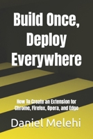 Build Once, Deploy Everywhere: How To Create an Extension for Chrome, Firefox, Opera, and Edge B0C2RRNY3V Book Cover