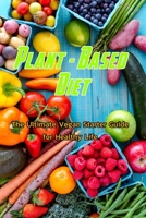 Plant - Based Diet: The Ultimate Vegan Starter Guide for Healthy Life: Vegan Recipes and Guide B08RR5ZBGL Book Cover