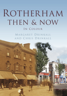 Rotherham Then & Now: In Colour 0752465457 Book Cover