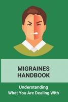 Migraines Handbook: Understanding What You Are Dealing With: Migraine Treatments At Home B092BWWGBZ Book Cover