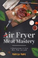 Air Fryer Meat Mastery:: A Healthier Way to Cook Beef, Pork, and Lamb (Fry it With Air) 1691988170 Book Cover