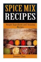 Spice Mix Recipes: Simple Ingredients and Amazing Spices 1512173584 Book Cover