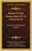 Report On The Manuscripts Of J. B. Fortescue V6: Preserved At Dropmore 1165949229 Book Cover