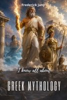 I know all about Greek mythology: Secrets, adventures, and mysteries of Olympus B0H4B35V8L Book Cover