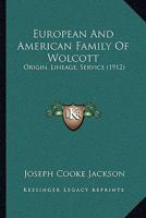 European And American Family Of Wolcott: Origin, Lineage, Service (1912) 1166019624 Book Cover
