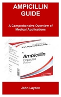 AMPICILLIN GUIDE: A Comprehensive Overview of Medical Applications B0FF59VBG6 Book Cover