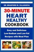 30-Minute Heart Healthy Cookbook: Easy and Delicious Low-Sodium and Low-Fat Recipes with Meal Plan B0CB2FV34J Book Cover