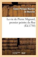 La Vie de Pierre Mignard, Premier Peintre Du Roy, Avec Le Poeme de Moliere Sur Les Peintures: Du Val-de-Grace Et Deux Dialogues de M. de Fenelon Archeveque de Cambray Sur La Peinture 2014455155 Book Cover