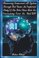 Pioneering Tomorrow's AI System Through Pool Game An Empirical Study Of The Peter Chew Rule For Overcoming Error In Chat GPT B0CTJJGFFG Book Cover