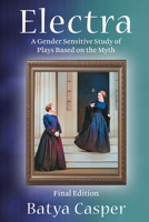Electra: A Gender Sensitive Study of Plays Based on the Myth: Final Edition B0BN6WJXCL Book Cover