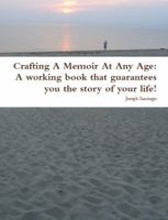 Crafting a Memoir at Any Age: A Working Book That Guarantees You the Story of Your Life! 1937526011 Book Cover