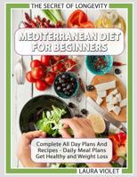 Mediterranean Diet For Beginners - The Secret Of Longevity - Complete All Day Plans And Recipes - Daily Meal Plans - Get Healthy And Weight Loss! 1093741163 Book Cover