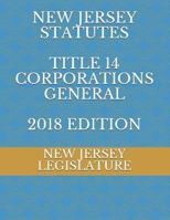 NEW JERSEY STATUTES TITLE 14 CORPORATIONS GENERAL 2018 EDITION 1729080103 Book Cover