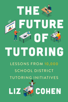 The Future of Tutoring: Lessons from 10,000 School District Tutoring Initiatives B0DZGKPL4Q Book Cover