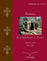 Histoire des Protestants de France, livres 1 à 4 (1521-1787) 2322399604 Book Cover