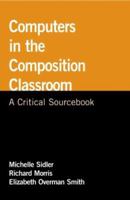 Computers in the Composition Classroom: A Critical Sourcebook (Bedford/St. Martin's Professional Resources) 0312458444 Book Cover