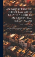 An Inquiry Into the Rule of Law Which Creates a Right to an Incorporeal Hereditament: By an Adverse Enjoyment of Twenty Years. With Remarks, On the ... and in Certain Cases to a Water Privilege 1020336668 Book Cover