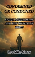 Condemned of Condoned: Spirit Mediumship and The Christian Bible B0FQJ3Z66G Book Cover