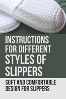 Instructions For Different Styles Of Slippers: Soft And Comfortable Design For Slippers: Easy-To-Follow Crochet Patterns B098GSRL24 Book Cover