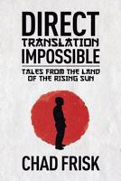 Direct Translation Impossible: Tales from the Land of the Rising Sun 1619612917 Book Cover