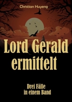Lord Gerald ermittelt: Drei Fälle in einem Band: Der mysteriöse Fall des Mr. Moore, Der verschwundene Ehemann, Das Juwel von Tapson Manor 338419649X Book Cover