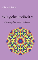 Wie geht Freiheit?: Biografie und Heilung (German Edition) 3749721483 Book Cover