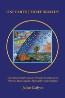 One Earth Three Worlds: The Pattern that Connects Dreams, Synchronicity, Physics, Homeopathy, Spirituality and Somatics 1913743659 Book Cover