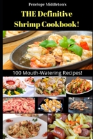 THE Definitive Shrimp Cookbook!: 100 Mouth-Watering Recipes! B088N92S2L Book Cover