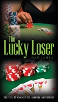 The Lucky Loser: The Perils of Winning at Sex, Gambling and Friendship 1649901550 Book Cover