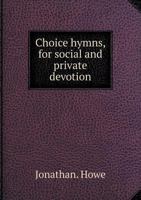 Choice Hymns, for Social and Private Devotion 5518946430 Book Cover