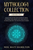 Mythology Collection: This book includes: Fascinating Myths and Legends of Greek and Norse Gods, Heroes and Viking beliefs, Sumerian History and Mesopotamian Empire 1709951346 Book Cover