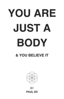 You Are Just A Body: & You Believe It B0CFCRMX5R Book Cover
