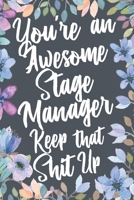 You're An Awesome Stage Manager Keep That Shit Up: Funny Joke Appreciation & Encouragement Gift Idea for Stage Managers. Thank You Gag Notebook Journal & Sketch Diary Present. 1673343333 Book Cover