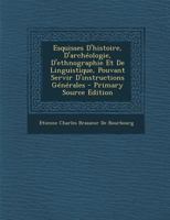 Esquisses D'histoire, D'archéologie, D'ethnographie Et De Linguistique, Pouvant Servir D'instructions Générales 1294466577 Book Cover