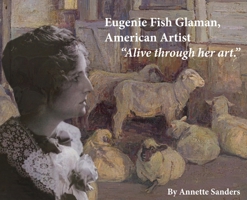 Eugenie Fish Glaman, American Artist: The Story of Eugiene Fish Glaman, American Artist: The Life Adventures of Eugenie Fish Glaman, Artist & Feminist! 0960038388 Book Cover