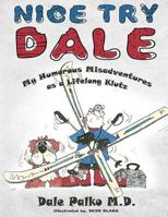 Nice Try Dale: My Humorous Adventures as a Lifelong Klutz 1540628868 Book Cover